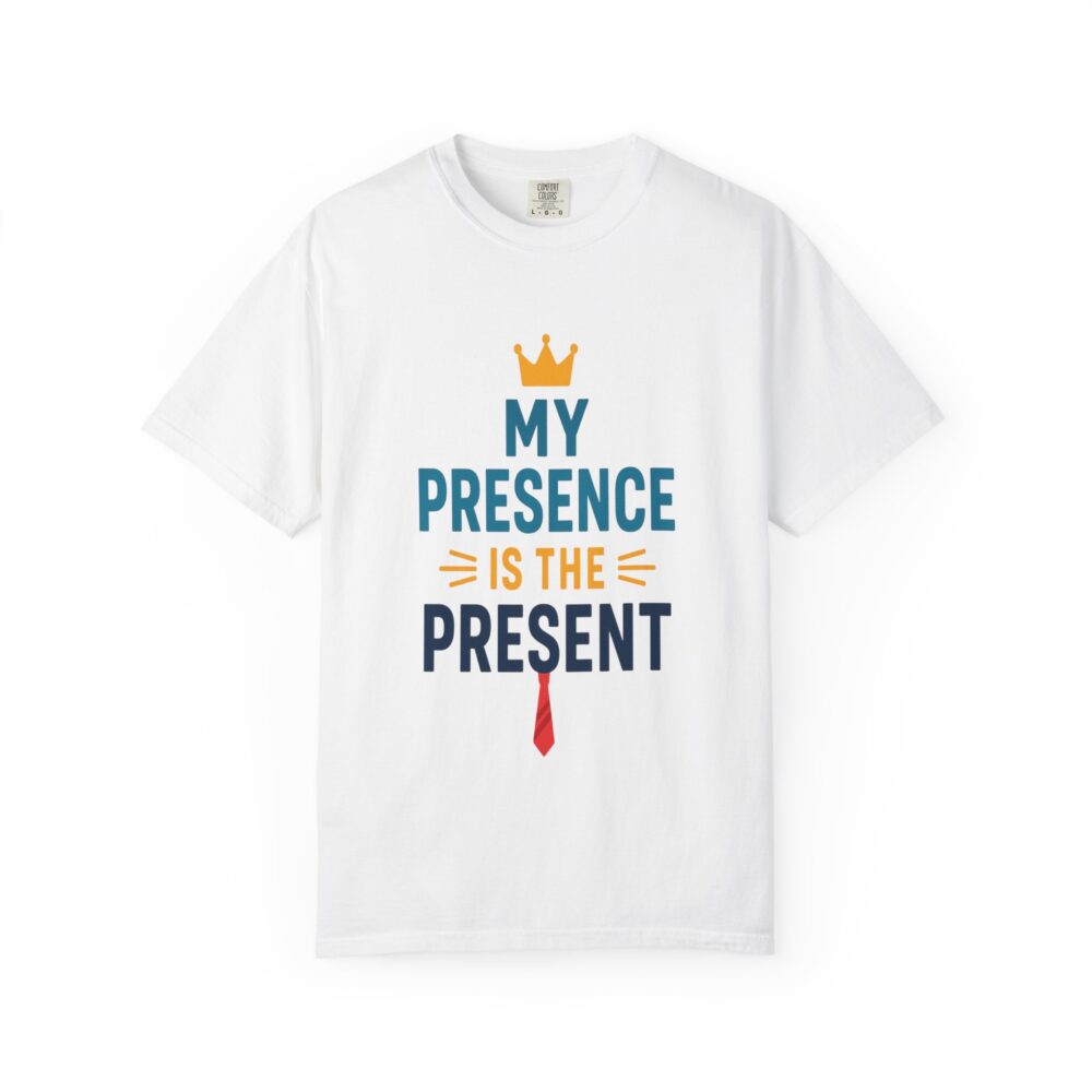 My Presence is the Present - Unisex Garment-Dyed T-Shirt - Gift for Dads, Birthdays, Celebrations