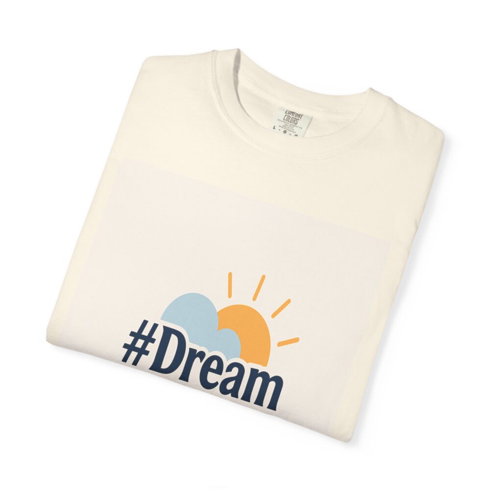 #Dream Big Unisex Garment-Dyed T-shirt | Inspirational Tee, Motivational Shirt, Casual Wear, Gift for Dreamers, Everyday Comfort - Image 6